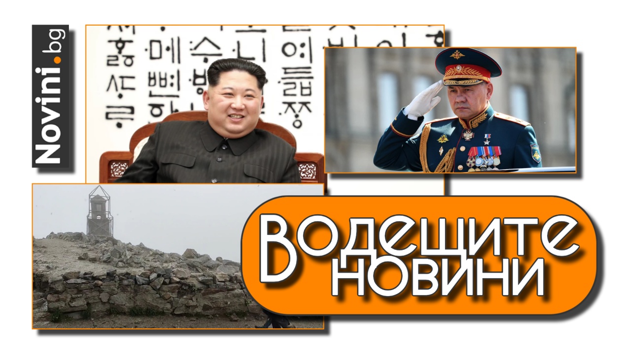 Водещите новини! Ким Чен-ун се срещна със Сергей Шойгу. Сняг заваля на връх Мусала (и още…)