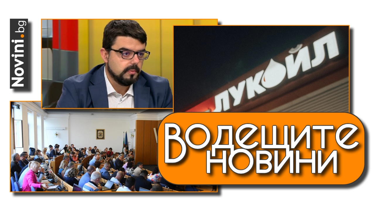 Водещите новини! „Лукойл” се опитва да натиска правителството през всяване на паника. Столичният парламент блокира с избора на председател (и още…)