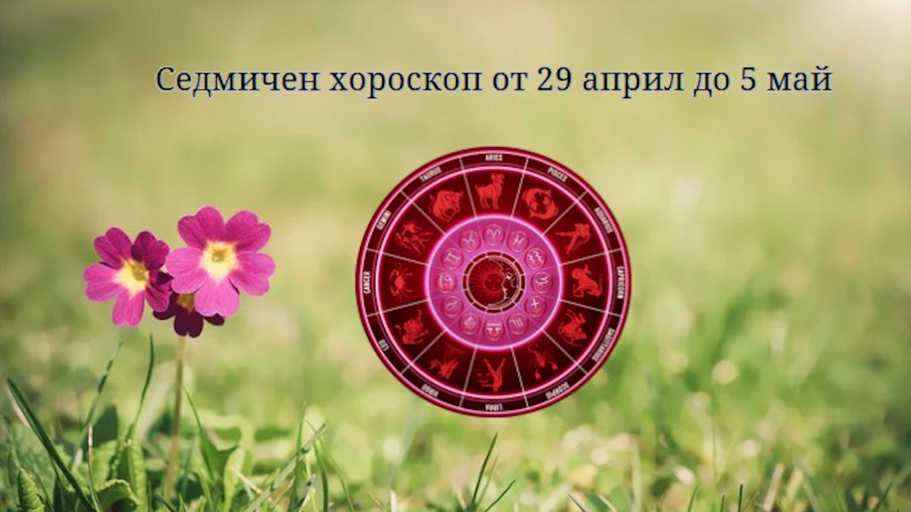 Седмичен хороскоп от 29 април до 5 май
